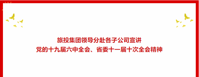 学习贯彻 | ??Z6人生就是博集团领导分赴各子公司宣讲党的十九届六中全会、省委十一届十次全会精神
